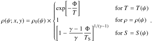 Mathematical equation: \begin{equation} \rho(\psi;x,y) = \rho_{0}(\psi) \times \begin{cases} \exp \! \left[ - \dfrac{\Phi}{T} \right] & \text{for }T=T(\psi) \\ 1 & \text{for }\rho=\rho(\psi) \\ \left[ 1 - \dfrac{\gamma -1}{\gamma} \dfrac{\Phi}{T_{\rm S}} \right]^{1/(\gamma - 1)} & \text{for }S=S(\psi) \end{cases}. \end{equation}