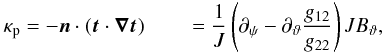 Mathematical equation: \begin{eqnarray} \kp = -\vf{n} \cdot \left( \vf{t}\cdot\grad{\vf{t}} \right) \qquad = \frac{1}{J}\left( \ppsi - \ptheta\frac{g_{12}}{g_{22}} \right) J\Btheta , \end{eqnarray}