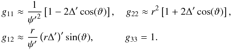 Mathematical equation: \begin{eqnarray} \label{eq:smallg_metric_g} && g_{11} \approx \frac{1}{{\psi'}^{2}}\left[ 1 - 2\Delta' \cos (\vartheta) \right], \quad g_{22} \approx r^{2} \left[ 1 + 2\Delta' \cos (\vartheta) \right], \nonumber \\ &&g_{12} \approx \frac{r}{\psi'} \left( r\Delta' \right)' \sin (\vartheta), \quad\quad\quad g_{33} = 1. \end{eqnarray}