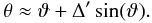Mathematical equation: \begin{equation} \theta \approx \vartheta + \Delta' \sin(\vartheta). \label{eq:smallg_theta} \end{equation}