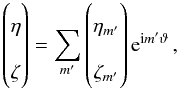 \begin{equation} \begin{pmatrix} \eta \\ \zeta \end{pmatrix} = \sum_{m'} \begin{pmatrix} \eta_{m'} \\ \zeta_{m'} \end{pmatrix} \e^{\im m'\vartheta} \,, \label{eq:eta_zeta_harmonics} \end{equation}