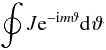 \begin{equation} \oint J\e^{-\im m\vartheta}\dd{}\vartheta \label{eq:operator_m} \end{equation}