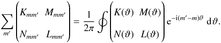 \begin{equation} \sum_{m'} \begin{pmatrix} K_{mm'} & M_{mm'} \\ N_{mm'} & L_{mm'} \end{pmatrix} = \frac{1}{2\pi} \oint \begin{pmatrix} K(\vartheta) & M(\vartheta) \\ N(\vartheta) & L(\vartheta) \end{pmatrix} \e^{-\im (m'-m)\vartheta} \ \dd{}\vartheta. \label{eq:submatrices} \end{equation}