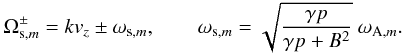 \begin{eqnarray} \label{eq:w_slow} \Omega_{\mathrm{s},m}^{\pm} = kv_{z} \pm \omega_{\mathrm{s},m}, \qquad \omega_{\mathrm{s},m} = \sqrt{\frac{\gp}{\gpB}}\ \omega_{\mathrm{A},m}. \end{eqnarray}
