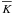 \hbox{$\overline{K}$}