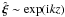 \hbox{$\hat{\vfg{\xi}} \sim \exp (\im kz)$}