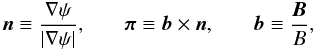 \begin{equation} \begin{aligned} \vec{n} & \equiv \frac{\grad{\psi}}{|\grad{\psi}|}, & \quad \vfg{\pi} & \equiv \vec{b} \times \vec{n}, & \quad \vec{b} & \equiv \frac{\vec{B}}{B}, \end{aligned} \label{eq:basevectors} \end{equation}