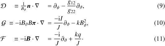 \begin{eqnarray} \label{eq:operatorD} \D & \equiv \frac{1}{\Btheta}\vec{n} \cdot\grad{} & = \ppsi - \frac{g_{12}}{g_{22}}\ptheta, \\ \label{eq:operatorG} \G & \equiv -\im \Btheta B \vfg{\pi}\cdot\grad{} & = \frac{-\im I}{J}\ptheta - k\Btheta^{2}, \\ \label{eq:operatorF} \F & \equiv -\im \vec{B} \cdot\grad{} & = \frac{-\im}{J}\ptheta + \frac{kq}{J}\cdot \end{eqnarray}