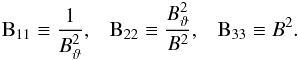 \begin{equation} \begin{aligned} \matel{B}_{11} & \equiv \frac{1}{\Btheta^{2}}, & \matel{B}_{22} & \equiv \frac{\Btheta^{2}}{B^{2}}, & \matel{B}_{33} & \equiv B^{2}. \end{aligned} \label{eq:matrixB} \end{equation}