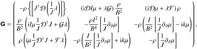 \begin{equation} \ten{G} = \begin{pmatrix} -\rho\left\{ \left[ J\dD\left(\dfrac{1}{J}\lambda\right)\right] \right\} & \left( \im\D I\mu + \lambda\G \right) \dfrac{\rho}{B^{2}} & \left( \im\D \mu + \lambda\F \right) \rho \\ \dfrac{\rho}{B^{2}}\left( \im I\mu\dfrac{1}{J}\Dd J + \G\lambda \right) & -\dfrac{\rho I^{2}}{B^{4}}\left[ \dfrac{1}{J}\ptheta\mu \right] & -\rho\left( \dfrac{I}{B^{2}}\left[ \dfrac{1}{J}\ptheta\mu \right] - \im k \mu \right) \\ \rho\left( \im\mu\dfrac{1}{J}\Dd J + \F\lambda \right) & -\rho\left( \dfrac{I}{B^{2}}\left[ \dfrac{1}{J}\ptheta\mu \right] + \im k \mu \right) & -\rho\left[ \dfrac{1}{J}\ptheta\mu \right] \end{pmatrix}, \label{eq:matrixR} \end{equation}