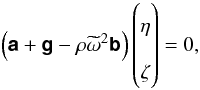 \begin{equation} \left( \ten{a} + \ten{g} - \rho\omt^{2}\ten{b} \right) \begin{pmatrix} \eta \\ \zeta \end{pmatrix} = 0, \label{eq:continuousspectrum} \end{equation}