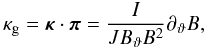 \begin{equation} \kg = \vfg{\kappa}\cdot\vfg{\pi} = \frac{I}{J\Btheta B^{2}}\ptheta B, \end{equation}