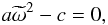 \begin{equation} a\omt^{2} - c = 0, \label{eq:polynomial} \end{equation}