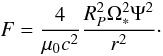 Mathematical equation: \begin{equation} \label{eq_force_magnetique_max} F=\frac{4}{\mu_0 c^2} \frac{R_P^2 \Omega_*^2 \Psi^2}{ r^2}\cdot \end{equation}