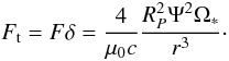 Mathematical equation: \begin{equation} \label{eq_force_tangente} F_{\rm t}= F \delta = \frac{4}{\mu_0 c} \frac{R_P^2 \Psi^2 \Omega_*}{ r^3}\cdot \end{equation}