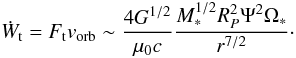 Mathematical equation: \begin{equation} \label{eq_travail_force_tangente} \dot W_{\rm t}= F_{\rm t} v_{\rm orb} \sim \frac{4 G^{1/2}}{\mu_0 c} \frac{M_*^{1/2} R_P^2 \Psi^2 \Omega_*}{ r^{7/2}}\cdot \end{equation}