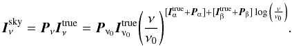 \begin{equation} \I_{\nu}^{\rm sky} = \Pb_{\nu} \I_{\nu}^{\rm true} = \Pb_{\nuup_0} \I_{\nuup_0}^{\rm true} \nuno^{[\I^{\rm true}_{\alphaup}+\vec{P}_{\alphaup}] + [\I^{\rm true}_{\betaup} + \vec{P}_{\betaup} ] \log \nuno}. \label{EQN_POWERLAW2} \end{equation}