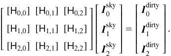 \begin{equation} \left[\begin{array}{lll} [\He_{0,0}] & [\He_{0,1}] & [\He_{0,2}]\\ \noalign{\medskip} [\He_{1,0}] & [\He_{1,1}] & [\He_{1,2}] \\ \noalign{\medskip} [\He_{2,0}] & [\He_{2,1}] & [\He_{2,2}] \\ \end{array} \right] \left[\begin{array}{l} \vec{I}^{\rm sky}_{0} \\ \noalign{\medskip} \vec{I}^{\rm sky}_{1} \\ \noalign{\medskip} \vec{I}^{\rm sky}_{2}\end{array}\right] = \left[\begin{array}{l} \vec{I}^{\rm dirty}_{0}\\ \noalign{\medskip} \vec{I}^{\rm dirty}_{1} \\ \noalign{\medskip} \vec{I}^{\rm dirty}_{2}\end{array}\right]. \label{Eq:mfs_neqn3} \end{equation}
