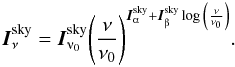 \begin{equation} \I_{\nu}^{\rm sky} = \I_{\nuup_0}^{\rm sky} \nuno^{\I^{\rm sky}_{\alphaup} + \I^{\rm sky}_{\betaup} \log \nuno}. \label{EQN_POWERLAW1} \end{equation}