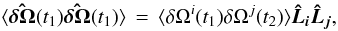 \begin{equation} \langle\boldsymbol{\hat{\delta \Omega}}(t_1)\boldsymbol{\hat{\delta \Omega}}(t_1)\rangle\,=\, \langle \delta\Omega^i(t_1)\delta\Omega^j(t_2)\rangle\boldsymbol{\hat L_i}\boldsymbol{\hat L_j}, \end{equation}