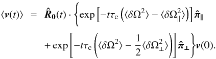 \begin{eqnarray} \langle\vec{v}(t)\rangle&\,=\,& \boldsymbol{\hat R_0}(t)\cdot\Biggl\{\exp\left[-t\tau_{\rm c}\left(\langle\delta\Omega^2\rangle-\langle\delta\Omega_\parallel^2\rangle\right)\right]\boldsymbol{\hat\pi_\parallel}\nonumber\\ && + \exp\left[-t\tau_{\rm c}\left(\langle\delta\Omega^2\rangle-\frac{1}{2}\langle\delta\Omega_\perp^2\rangle\right)\right]\boldsymbol{\hat\pi_\perp}\Biggr\}\vec{v}(0). \end{eqnarray}