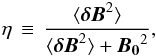 \begin{equation} \eta\,\equiv\,\frac{\langle \boldsymbol{\delta B}^2\rangle}{\langle \boldsymbol{\delta B}^2\rangle + \boldsymbol{B_0}^2}, \end{equation}