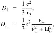 \begin{eqnarray} D_\parallel&\,=\,& \frac{1}{3}\frac{c^2}{\nu_{\rm s}},\nonumber\\ D_\perp&\,=\,& \frac{1}{3}c^2\frac{\nu_\perp}{\nu_\perp^2+\Omega_0^2}, \label{eq: coeff-dperp} \end{eqnarray}