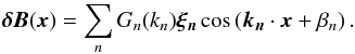 \begin{eqnarray} \boldsymbol{\delta B}(\boldsymbol{x}) = \sum_n G_n(k_n) \boldsymbol{\xi_n}\cos \left(\boldsymbol{k_n}\cdot\boldsymbol{x}+\beta_n\right). \end{eqnarray}