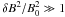 \hbox{$\delta B^2 / B_0^2\gg1$}