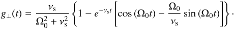 \begin{equation} g_{\perp}(t) = \frac{\nu_{\rm s}} {\Omega_{0}^2 + \nu_{\rm s}^2}\left\{1-e^{-\nu_{\rm s}t}\left[\cos \left(\Omega_{0} t\right) -\frac{\Omega_{0}}{\nu_{\rm s}} \sin\left(\Omega_{0}t\right)\right]\right\}\cdot \end{equation}