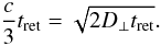 \begin{equation} {c \over 3}t_{\rm ret} = \sqrt{2 D_{\perp} t_{\rm ret}}. \end{equation}
