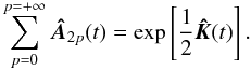 \appendix \setcounter{section}{1} \begin{equation} \sum_{p=0}^{p=+\infty} \boldsymbol{\hat A}_{2p}(t) = \exp\left[\frac{1}{2} \boldsymbol{\hat K}(t)\right]. \end{equation}