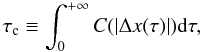 \begin{equation} \label{eq:corr-time} \tau_{\rm c} \equiv \int_0^{+\infty} C(\vert \Delta x(\tau) \vert) {\rm d}\tau, \end{equation}