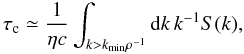 \begin{equation} \tau_{\rm c} \simeq \frac{1}{\eta c}\int_{k> k_{\rm min}\rho^{-1}} {\rm d}k\, k^{-1} S(k), \end{equation}
