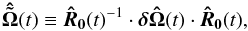 \begin{equation} \boldsymbol {\hat {\tilde \Omega}}(t) \equiv \boldsymbol {\hat R_0}(t)^{-1}\cdot \boldsymbol {\delta \hat \Omega}(t)\cdot \boldsymbol{\hat R_0}(t), \end{equation}