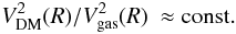 \begin{equation} \label{equation:fISM} V^2_{\rm DM}(R) / V^2_{\rm gas}(R) ~ \approx {\rm const.} \end{equation}
