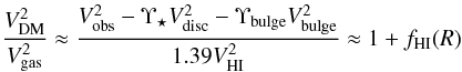 \begin{equation} \frac{V^2_{\rm DM}}{V^2_{\rm gas}} \approx \frac{V^2_{\rm obs} - \Upsilon_{\star} V^2_{\rm disc} - \Upsilon_{\rm bulge} V^2_{\rm bulge}}{1.39 V^2_{\rm HI}} \approx 1+f_{\rm HI}(R) \end{equation}