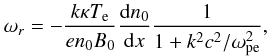 \begin{equation} \omega_r=-\frac{k \kappa T_{\rm e}}{e n_0B_0} \frac{{\rm d} n_0}{{\rm d}x}\frac{1}{1+ k^2 c^2/\omega_{\rm pe}^2}, \label{e4} \end{equation}