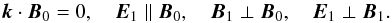 \begin{equation} {\vec k}\cdot {\vec B}_0 = 0, \quad {\vec E}_1 \parallel {\vec B}_0, \quad {\vec B}_1 \perp {\vec B}_0, \quad {\vec E}_1 \perp {\vec B}_1. \label{c2} \end{equation}