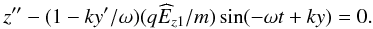 \begin{equation} z''- (1- k y'/\omega) (q \widehat{E}_{z1}/m) \sin(-\omega t + k y)=0. \label{par2} \end{equation}