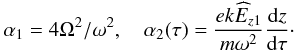 \begin{eqnarray*} \alpha_1=4\Omega^2/\omega^2, \quad \alpha_2(\tau)=\frac{ek \widehat{E}_{z1}}{m \omega^2} \frac{{\rm d}z}{{\rm d}\tau}\cdot \end{eqnarray*}