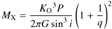\begin{equation} M_{\rm X} = \frac{{K_{\rm O}}^3 P}{2 \pi G \sin^3 i}\left(1+\frac{1}{q} \right)^2 \end{equation}