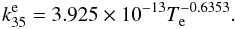Mathematical equation: \begin{equation} k_{35}^\mathrm{e}=3.925\times10^{-13}T_{\rm e}^{-0.6353}. \end{equation}