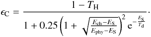 Mathematical equation: \begin{equation} \label{eC} \epsilon_\mathrm{C}= \frac{1-T_\mathrm{H}}{1+0.25 \left(1+\sqrt{\frac{E_\mathrm{ch}-E_\mathrm{S}}{E_\mathrm{phy}-E_\mathrm{S}}} \right)^2{\rm e}^{-\frac{E_\mathrm{S}}{T_\mathrm{d}}}}\cdot \end{equation}