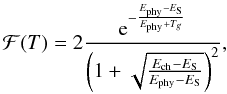 Mathematical equation: \begin{equation} \mathcal F(T)=2\frac{{\rm e}^{-\frac{E_\mathrm{phy}-E_\mathrm{S}}{E_\mathrm{phy}+T_{g}}}} {\left(1+\sqrt{\frac{E_\mathrm{ch}-E_\mathrm{S}}{E_\mathrm{phy}-E_\mathrm{S}}} \right)^2}, \end{equation}