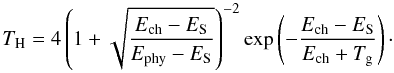 Mathematical equation: \begin{equation} T_\mathrm{H}=4\left(1+\sqrt{\frac{E_\mathrm{ch}-E_\mathrm{S}} {E_\mathrm{phy}-E_\mathrm{S}}}\right)^{-2}\exp\left(-\frac{E_\mathrm{ch}-E_\mathrm{S}}{E_\mathrm{ch}+T_{\rm g}}\right)\cdot \end{equation}