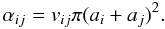 Mathematical equation: \begin{equation} \label{alphaij} \alpha_{ij}=v_{ij}\pi(a_{i}+a_j)^2. \end{equation}