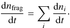 Mathematical equation: \begin{equation} \frac{{\rm d}n_\mathrm{frag}}{\mathrm dt}=\sum_{i} \frac{\mathrm dn_{i}}{\mathrm dt}\cdot \end{equation}