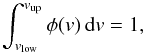 Mathematical equation: \begin{equation} \label{kolmo} \int_{v_\mathrm{low}}^{v_\mathrm{up}}\phi(v)\,\mathrm dv=1, \end{equation}