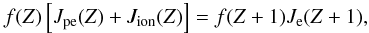 Mathematical equation: \begin{equation} f(Z)\left[J_\mathrm{pe}(Z)+J_\mathrm{ion}(Z)\right]=f(Z+1)J_{\rm e}(Z+1), \end{equation}